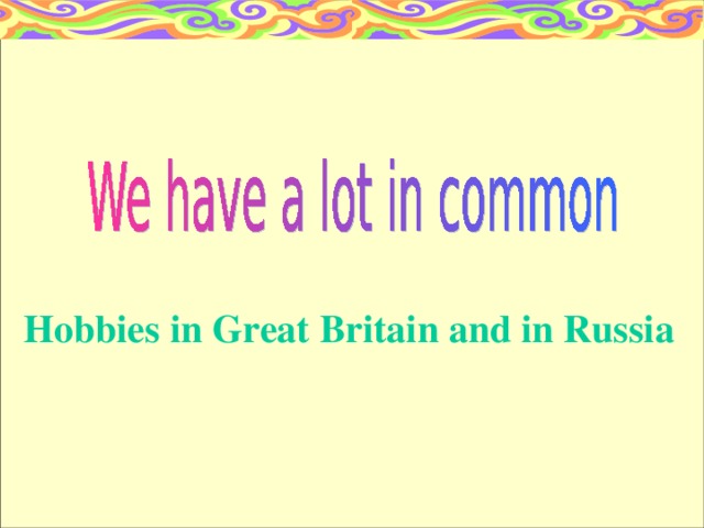 Hobbies in Great Britain and in Russia 