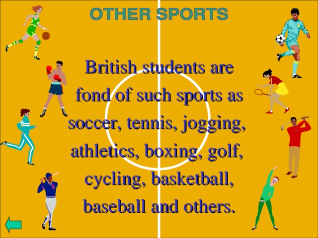 British students are  fond of such sports as soccer, tennis, jogging, athletics, boxing, golf, cycling, basketball, baseball and others. 