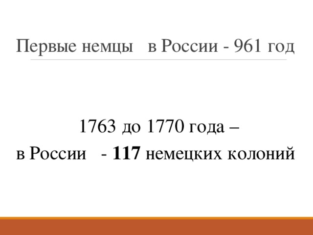 . Первые немцы в России - 961 год  1763 до 1770 года – в России - 117 немецких колоний 