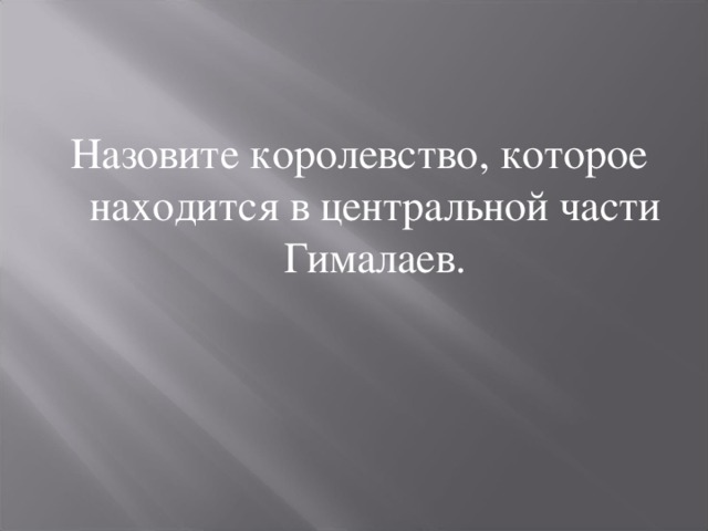 Назовите королевство, которое находится в центральной части Гималаев. 