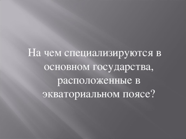 На чем специализируются в основном государства, расположенные в экваториальном поясе? 