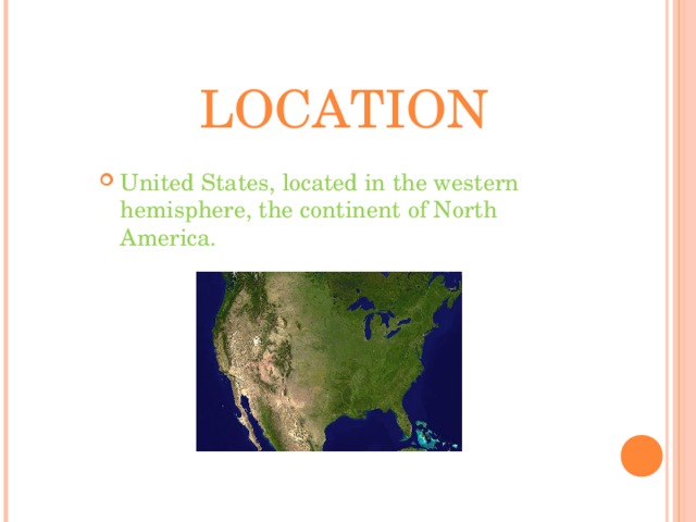 LOCATION United States, located in the western hemisphere, the continent of North America.  