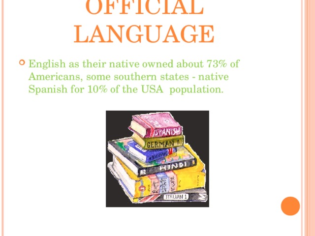 OFFICIAL LANGUAGE English as their native owned about 73% of Americans, some southern states - native Spanish for 10% of the USA population.  