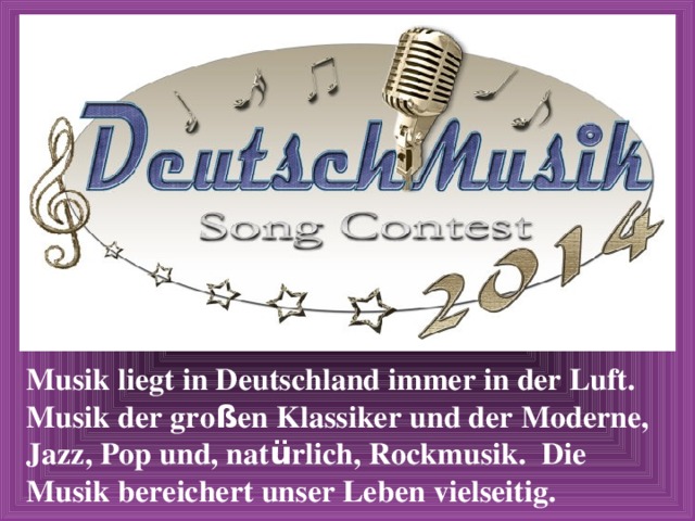 Musik liegt in Deutschland immer in der Luft. Musik der gro ß en Klassiker und der Moderne, Jazz, Pop und, nat ü rlich, Rockmusik. Die Musik bereichert unser Leben vielseitig. 