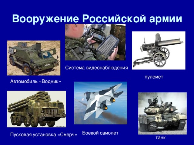 Вооружение Российской армии Система видеонаблюдения пулемет Автомобиль «Водник» Боевой самолет Пусковая установка «Смерч» танк 