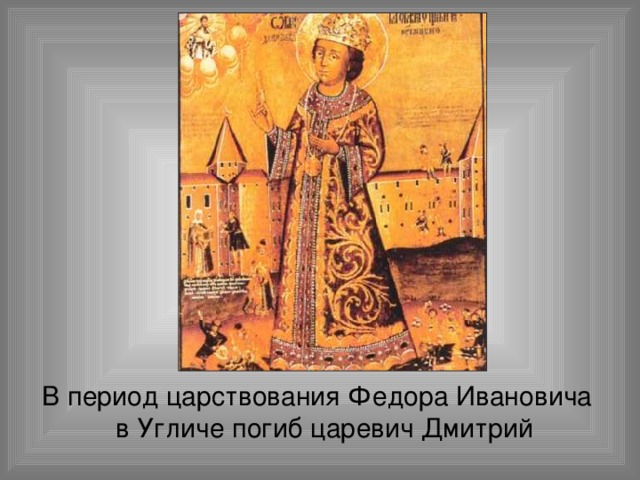 В период царствования Федора Ивановича в Угличе погиб царевич Дмитрий 