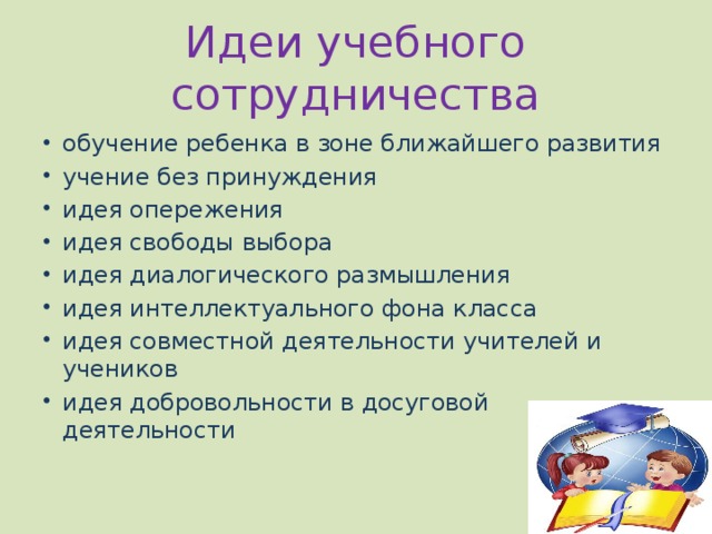 Идеи учебного сотрудничества обучение ребенка в зоне ближайшего развития учение без принуждения идея опережения идея свободы выбора идея диалогического размышления идея интеллектуального фона класса идея совместной деятельности учителей и учеников идея добровольности в досуговой деятельности 