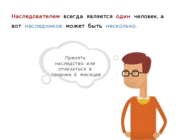 Наследователем всегда является один человек, а вот наследников может быть несколько. Принять наследство или отказаться в течение 6 месяцев 