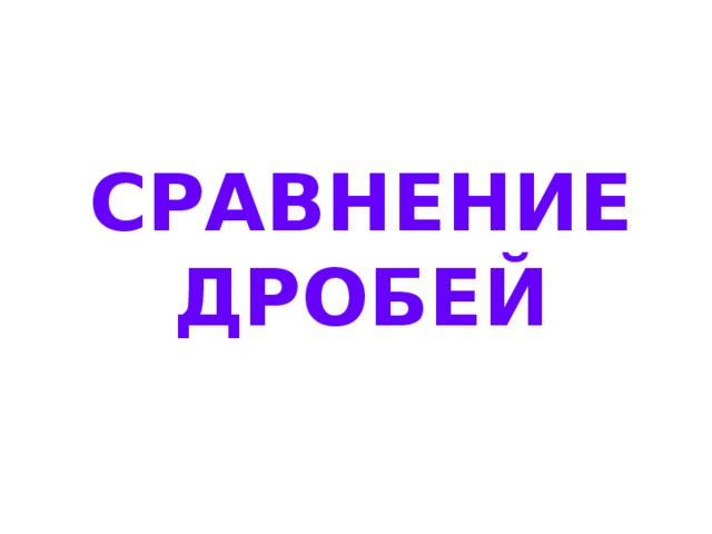 СРАВНЕНИЕ ДРОБЕЙ 
