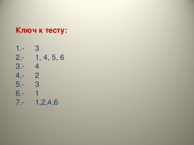 Ключ к тесту:  -  3 -  1, 4, 5, 6 -  4 -  2 -  3 -  1 -  1,2,4,6  