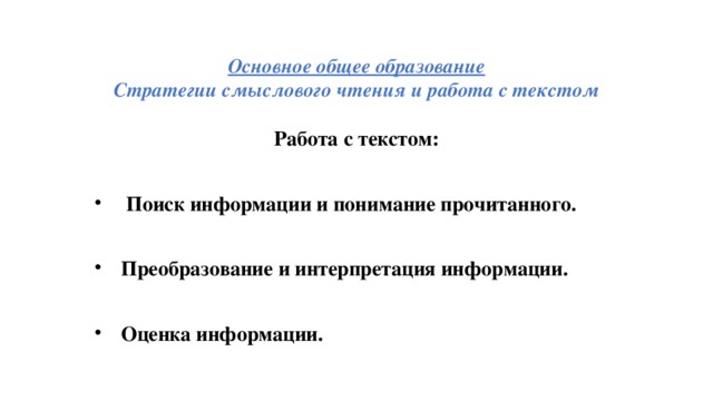 Основное общее образование  Стратегии смыслового чтения и работа с текстом Работа с текстом:   Поиск информации и понимание прочитанного.  Преобразование и интерпретация информации.  Оценка информации.  
