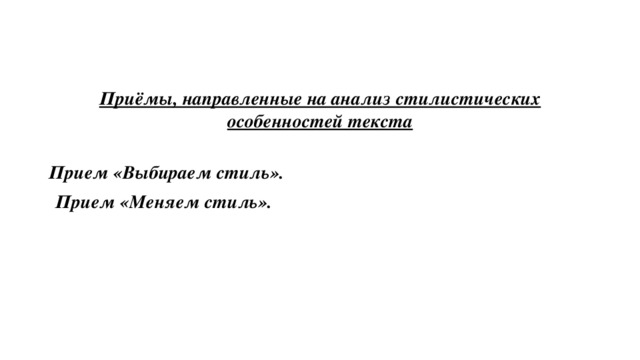 Приёмы, направленные на анализ стилистических особенностей текста  Прием «Выбираем стиль».  Прием «Меняем стиль».    