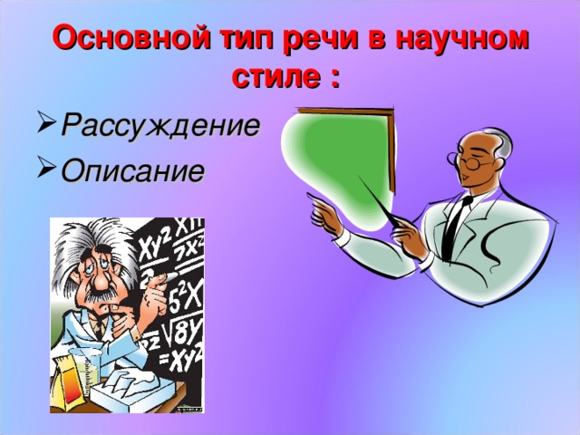 Основной тип речи в научном стиле :  Рассуждение Описание 