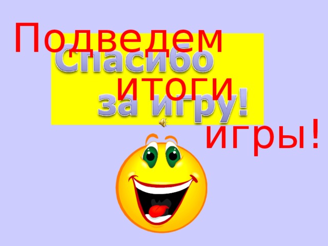Подведем  итоги  игры! 