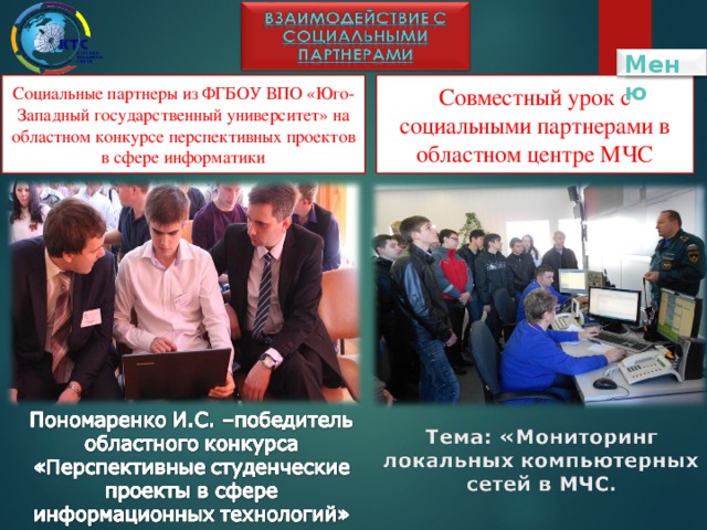 Меню Социальные партнеры из ФГБОУ ВПО «Юго-Западный государственный университет» на областном конкурсе перспективных проектов в сфере информатики Совместный урок с социальными партнерами в областном центре МЧС 