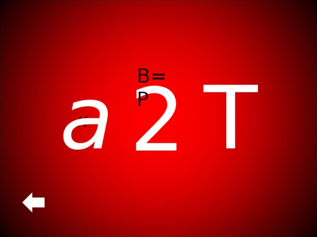а Т 2 В=Р К 