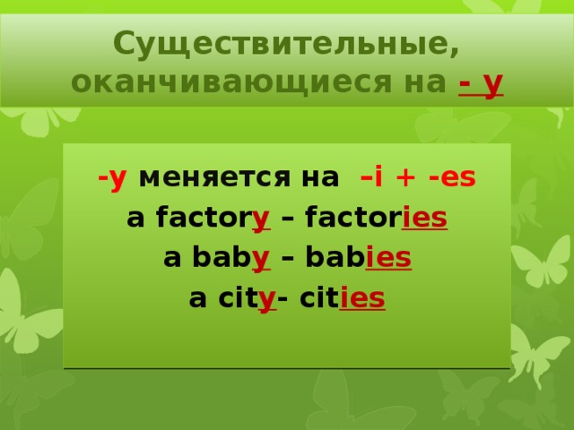 Существительные,  оканчивающиеся на - y -y меняется  на –i + -es a factor y – factor ies a bab y – bab ies a cit y - cit ies 