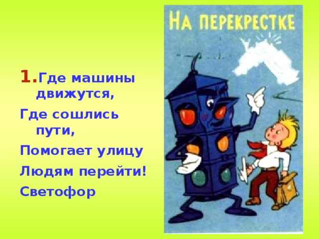 Где машины движутся, Где сошлись пути, Помогает улицу Людям перейти! Светофор 