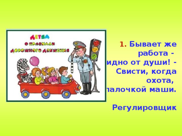  Бывает же работа - Завидно от души! - Свисти, когда охота, Да палочкой маши.  Регулировщик 