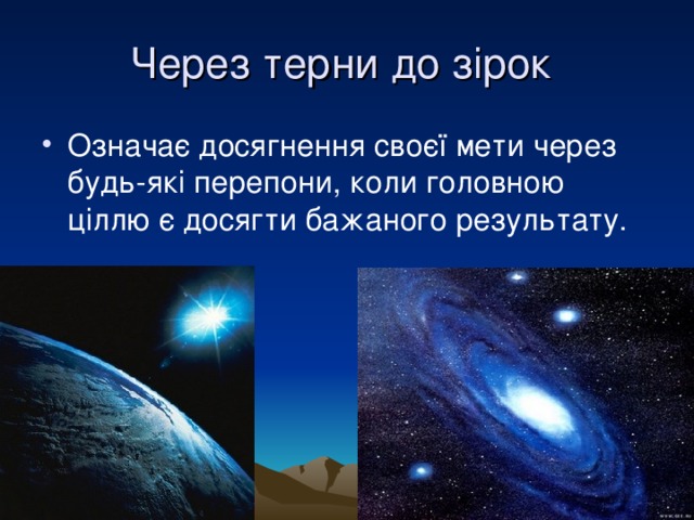 Через терни до зірок Означає досягнення своєї мети через будь-які перепони, коли головною ціллю є досягти бажаного результату. 