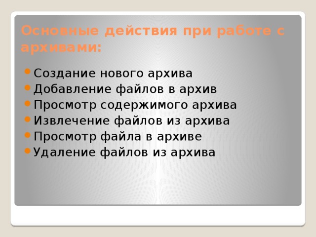 Основные действия при работе с архивами: Создание нового архива Добавление файлов в архив Просмотр содержимого архива Извлечение файлов из архива Просмотр файла в архиве Удаление файлов из архива 