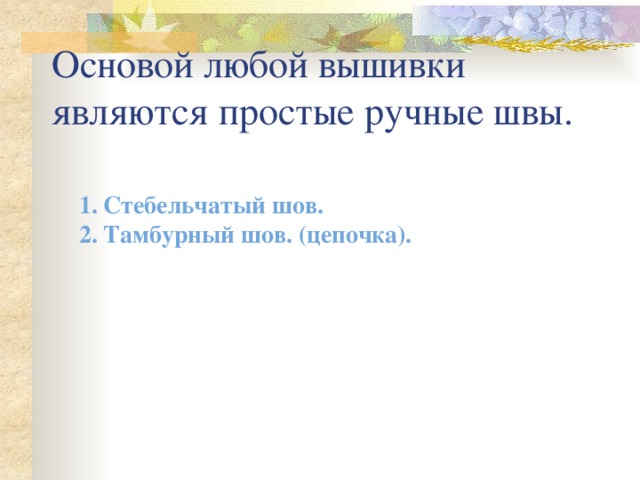 Основой любой вышивки являются простые ручные швы. Стебельчатый шов. Тамбурный шов. (цепочка). 