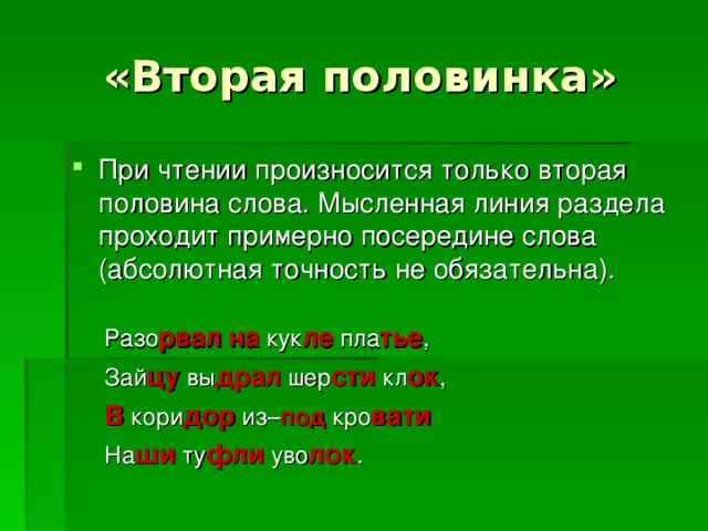 При чтении произносится только вторая половина слова. Мысленная линия раздела проходит примерно посередине слова (абсолютная точность не обязательна). Разо рвал  на кук ле пла тье , Зай цу вы драл шер сти кл ок , В кори дор из– под кро вати На ши ту фли уво лок . 