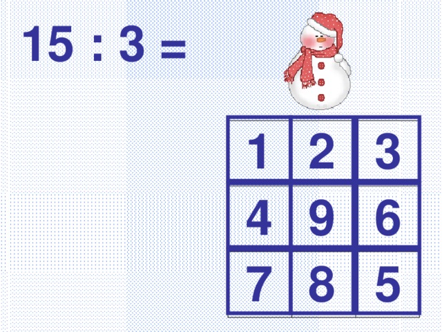 15 : 3 = 1 2 3 4 9 6 7 8 5 