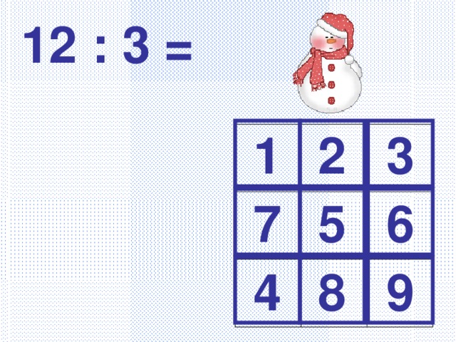 12 : 3 = 1 2 3 7 5 6 4 8 9 