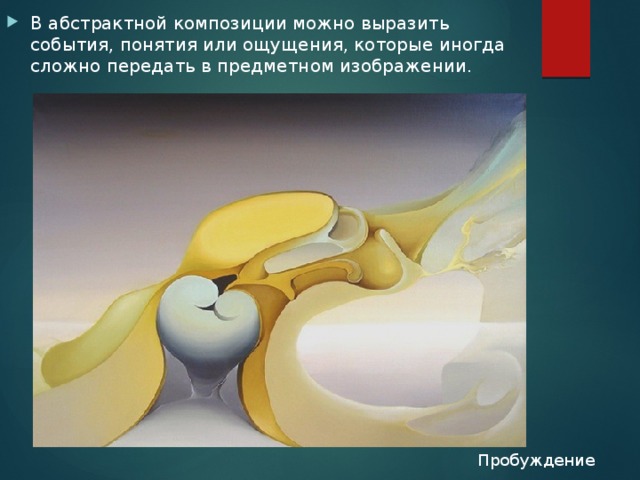 В абстрактной композиции можно выразить события, понятия или ощущения, которые иногда сложно передать в предметном изображении. Пробуждение 