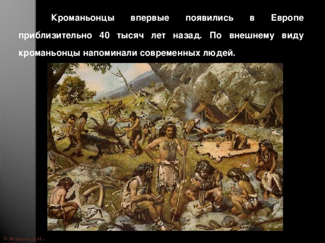  Кроманьонцы впервые появились в Европе приблизительно 40 тысяч лет назад. По внешнему виду кроманьонцы напоминали современных людей. © Жадаев Д.Н., 2005 