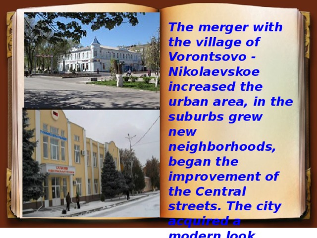 The merger with the village of Vorontsovo - Nikolaevskoe increased the urban area, in the suburbs grew new neighborhoods, began the improvement of the Central streets. The city acquired a modern look.  