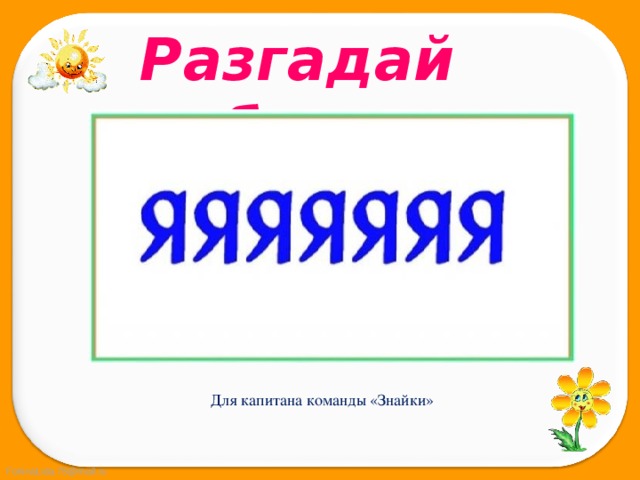 Разгадай ребус Для капитана команды «Знайки» 