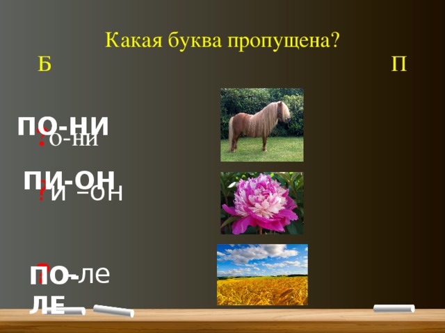 Какая буква пропущена?  Б П ? о-ни ? и –он ? о-ле ПО-НИ ПО-НИ ПИ-ОН ПО-ЛЕ