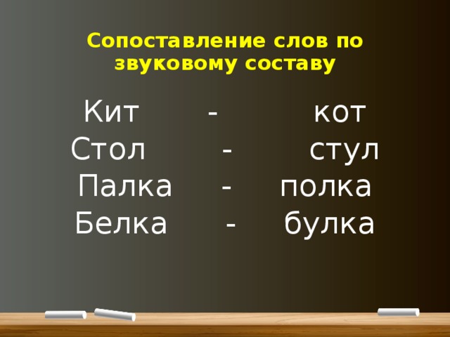 Сопоставление слов по звуковому составу Кит - кот Стол - стул Палка - полка Белка - булка