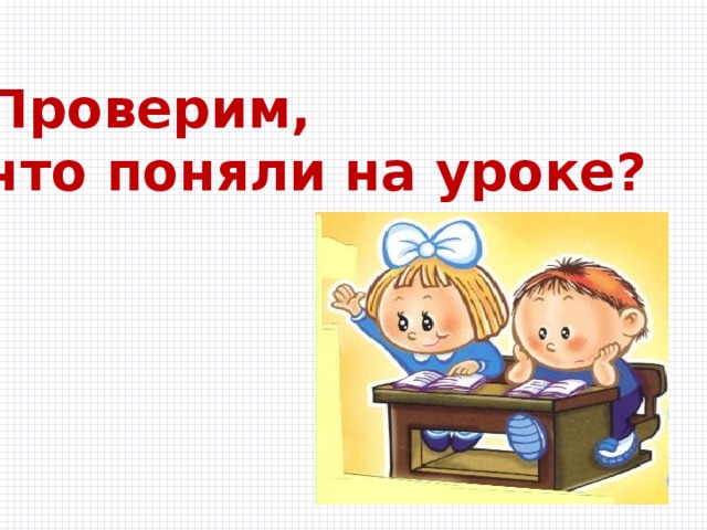 Проверим, что поняли на уроке? 