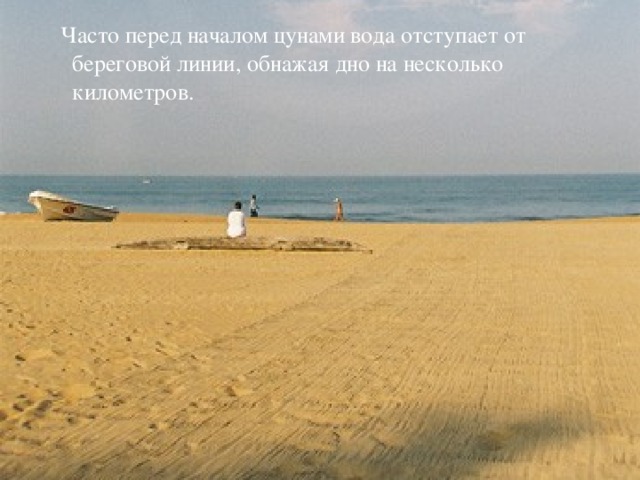  Часто перед началом цунами вода отступает от береговой линии, обнажая дно на несколько километров. 
