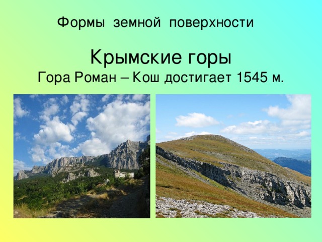 Формы земной поверхности  Крымские горы  Гора Роман – Кош достигает 1545 м. 