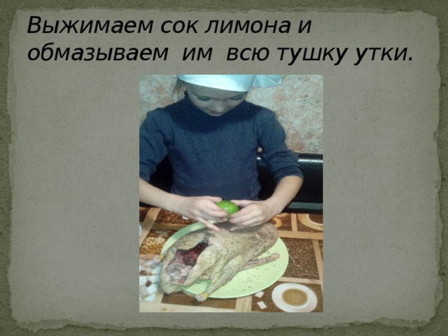 Выжимаем сок лимона и обмазываем им всю тушку утки. 