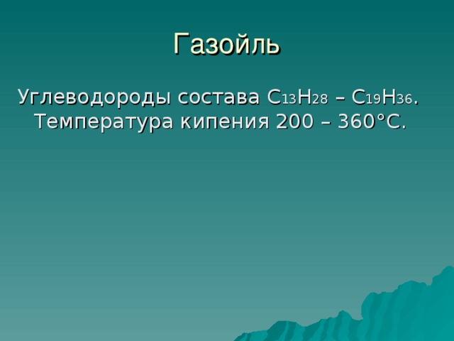 Углеводороды состава С 13 Н 28 – С 19 Н 36 . Температура кипения 200 – 360 ° С. 