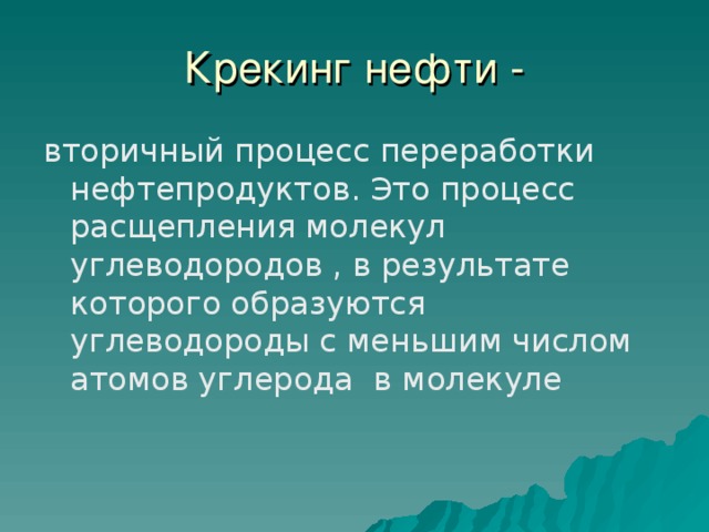 вторичный процесс переработки нефтепродуктов. Это процесс расщепления молекул углеводородов , в результате которого образуются углеводороды с меньшим числом атомов углерода в молекуле 