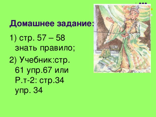 Домашнее задание: 1) стр. 57 – 58 знать правило; 2) Учебник:стр. 61 упр.67 или Р.т-2: стр.34 упр. 34 