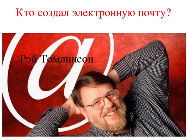 Кто создал электронную почту? Дуглас Энгельбарт  Рэй Томлинсон 