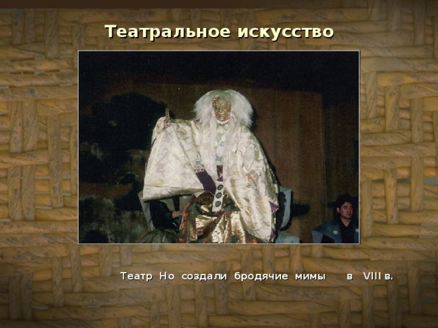 Театральное искусство  Театр Но создали бродячие мимы в VIII в.   
