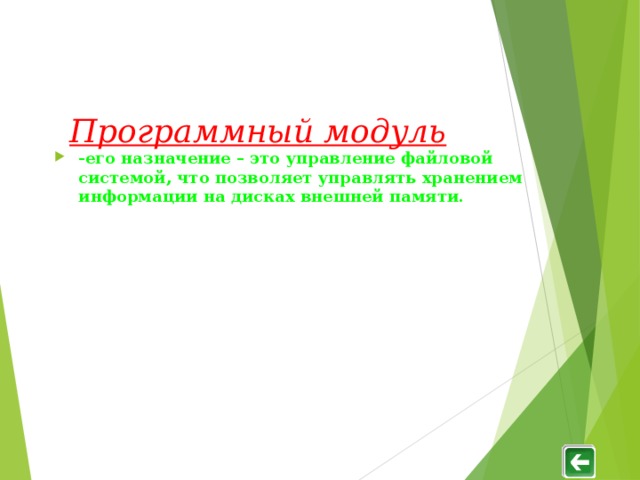 Программный модуль -его назначение – это управление файловой системой, что позволяет управлять хранением информации на дисках внешней памяти. 