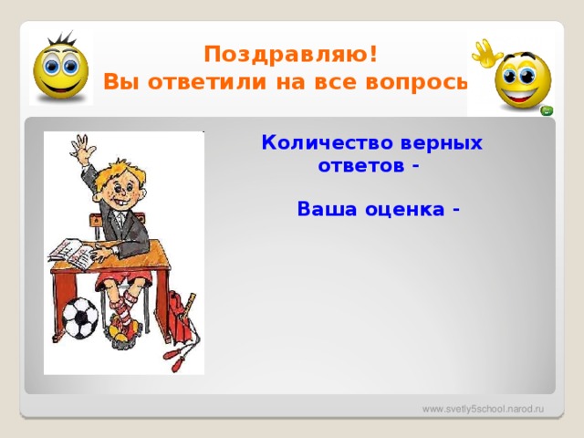Поздравляю!  Вы ответили на все вопросы! Количество верных ответов - Ваша оценка -  