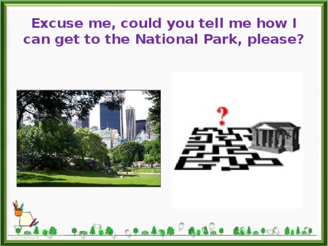 Excuse me, could you tell me how I can get to the National Park, please? 