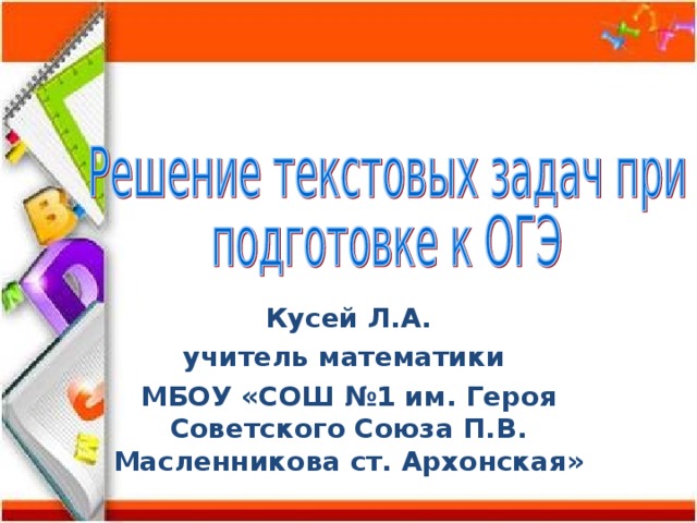Кусей Л.А. учитель математики МБОУ «СОШ №1 им. Героя Советского Союза П.В. Масленникова ст. Архонская»  2016 г.  
