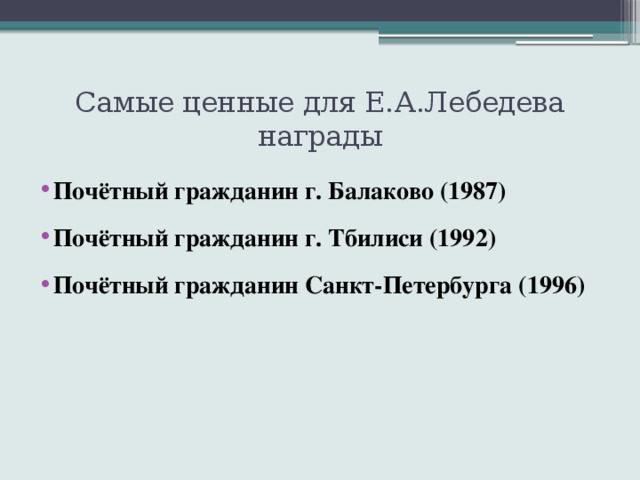 Самые ценные для Е.А.Лебедева награды Почётный гражданин г. Балаково (1987) Почётный гражданин г. Тбилиси (1992) Почётный гражданин Санкт-Петербурга (1996) 