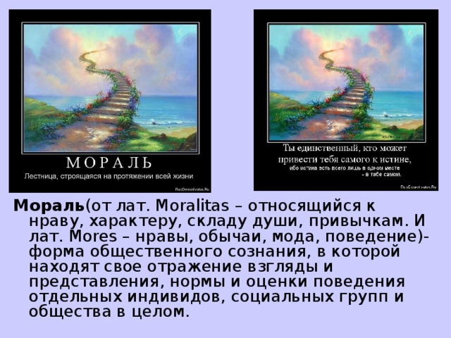 Мораль (от лат . Moralitas – относящийся к нраву, характеру, складу души, привычкам. И лат. Mores – нравы, обычаи, мода, поведение)- форма общественного сознания, в которой находят свое отражение взгляды и представления, нормы и оценки поведения отдельных индивидов, социальных групп и общества в целом. 